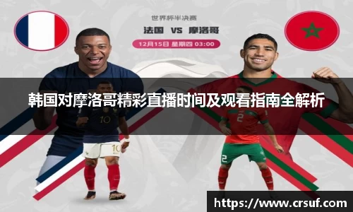 韩国对摩洛哥精彩直播时间及观看指南全解析