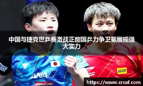 中国与捷克世乒赛激战正酣国乒力争卫冕展现强大实力