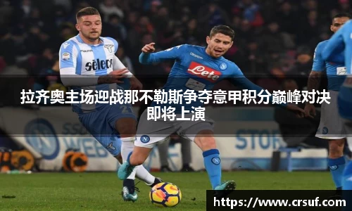 拉齐奥主场迎战那不勒斯争夺意甲积分巅峰对决即将上演
