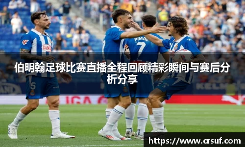 伯明翰足球比赛直播全程回顾精彩瞬间与赛后分析分享