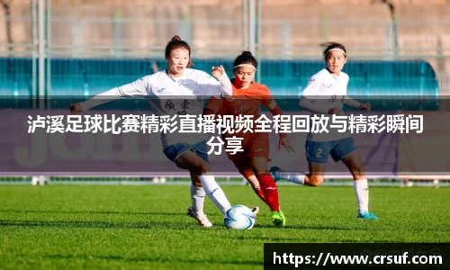 泸溪足球比赛精彩直播视频全程回放与精彩瞬间分享