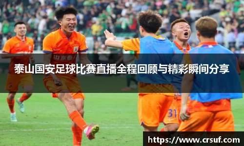 泰山国安足球比赛直播全程回顾与精彩瞬间分享