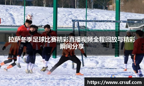 拉萨冬季足球比赛精彩直播视频全程回放与精彩瞬间分享