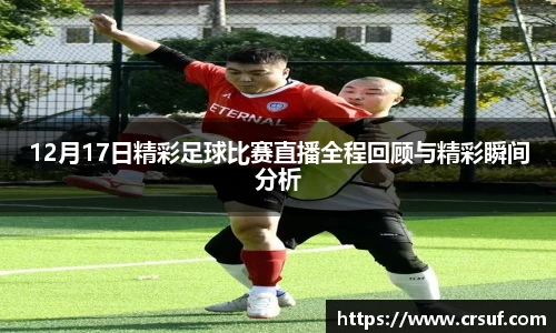 12月17日精彩足球比赛直播全程回顾与精彩瞬间分析