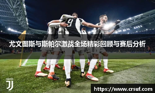 尤文图斯与斯帕尔激战全场精彩回顾与赛后分析