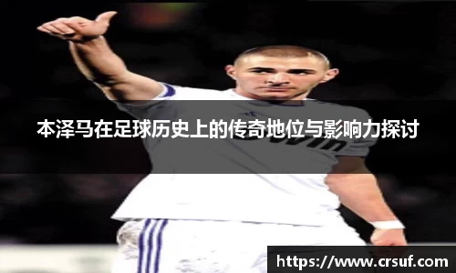 本泽马在足球历史上的传奇地位与影响力探讨