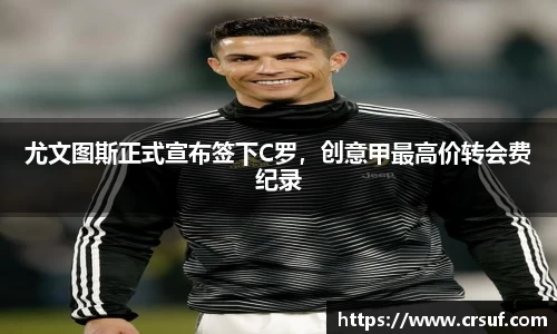 尤文图斯正式宣布签下C罗，创意甲最高价转会费纪录
